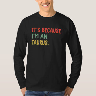 It's Because I'm An Taurus Zodiac Sign Astrology T T-Shirt