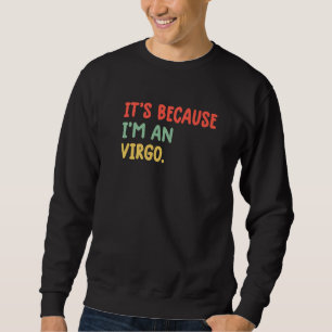 It's Because I'm An Virgo Zodiac Sign Astrology Vi Sweatshirt