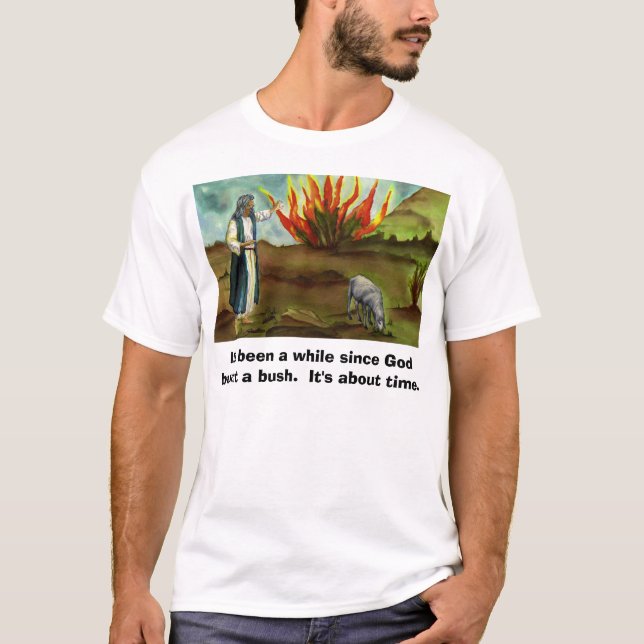 It's been a while since God burnt a bu... T-Shirt (Front)