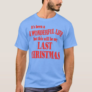 Its Been a Wonderful Life But This Will Be My Last T-Shirt