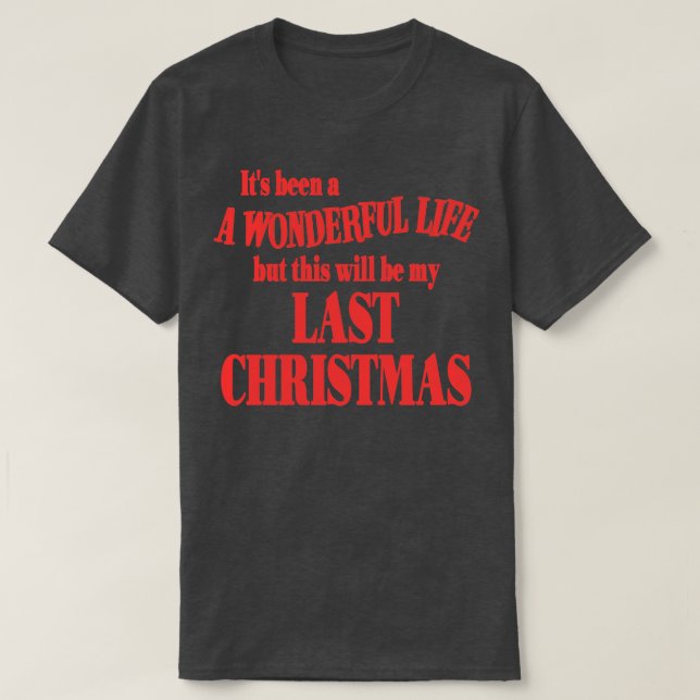Its Been a Wonderful Life But This Will Be My Last T-Shirt (Design Front)