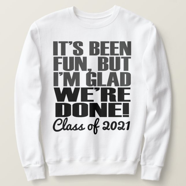 It's Been Fun, Class of 2021 Graduation Seniors Sweatshirt (Design Front)