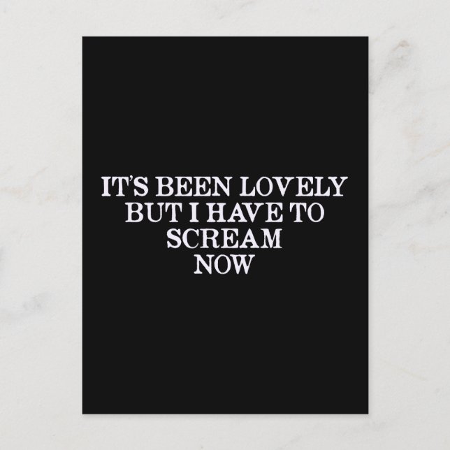 It's Been Lovely But I Have To Scream Now Postcard (Front)