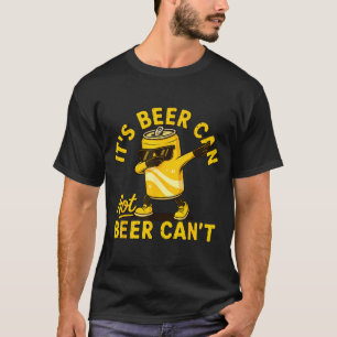 Its Beer Can Not Beer Can Cool Beer Lover Drinking T-Shirt