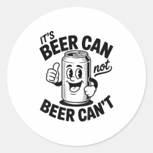 It's Beer Can Not Beer Can' Funny Drinking  Classic Round Sticker