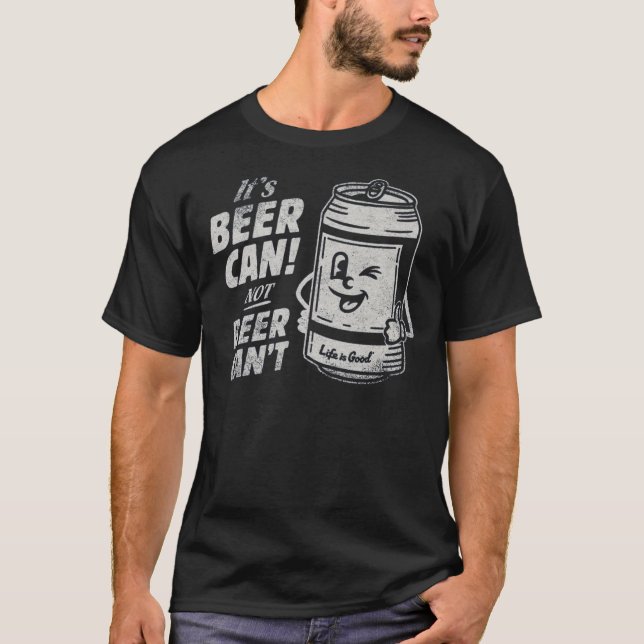 It's Beer Can Not Beer Can't Funny Beer T-Shirt (Front)