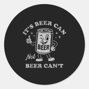It's Beer Can Not Beer Can't Funny Drinking Womens Classic Round Sticker