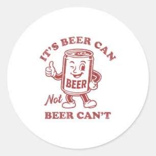 It's Beer Can Not Beer Can't Funny Drinking Womens Classic Round Sticker