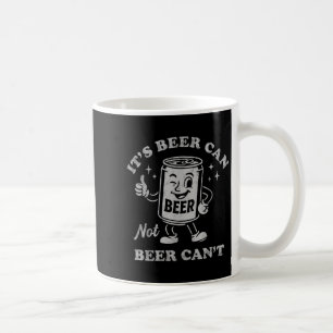 It's Beer Can Not Beer Can't Funny Drinking Womens Coffee Mug
