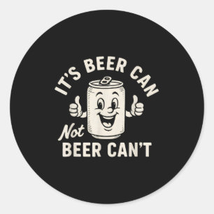 It's Beer Can Not Beer Can't Funny Party Drinking Classic Round Sticker