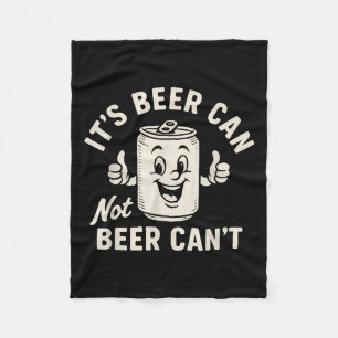 It's Beer Can Not Beer Can't Funny Party Drinking  Fleece Blanket