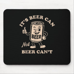 It's Beer Can Not Beer Can't Funny Party Drinking Mouse Pad