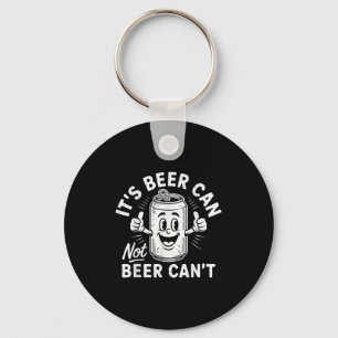 It's Beer Can Not Beer Can't  Key Ring