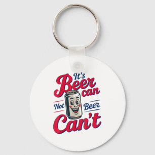 It's Beer Can Not Beer Can't  Key Ring