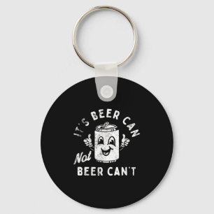 It's Beer Can Not Beer Can't  Key Ring