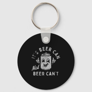 It's Beer Can Not Beer Can't  Key Ring