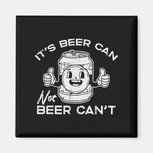 Its Beer Can Not Cant Funny Saying Sarcastic Dad M Magnet