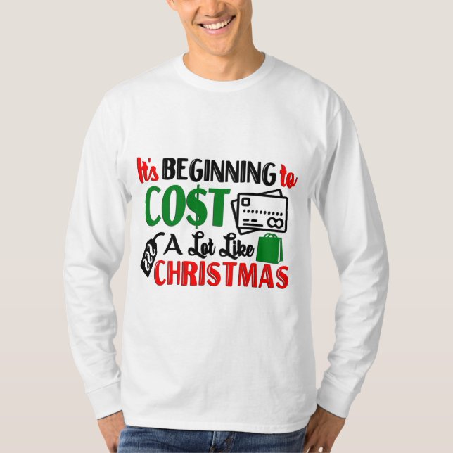 It's Beginning To Cost Alot Like Christmas T-Shirt (Front)