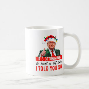 It's Beginning To Look A Lot Like I Told You So  Coffee Mug