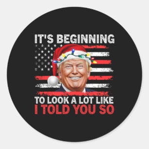 It's Beginning To Look A Lot Like I Told You So Tr Classic Round Sticker
