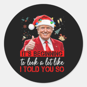 It's Beginning To Look A Lot Like I Told You So Tr Classic Round Sticker
