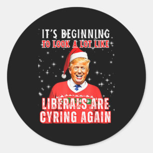 Its Beginning To Look A Lot Like Liberals Crying A Classic Round Sticker