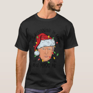 Its Beginning To Look A Lot Like You Miss Me Trump T-Shirt