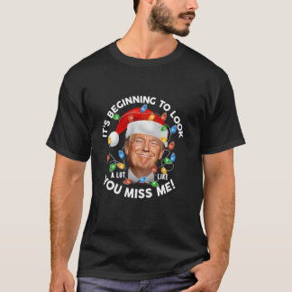 Its Beginning To Look A Lot Like You Miss Me Trump T-Shirt
