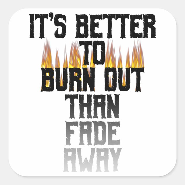 It's Better To Burn Out Than Fade Away Square Sticker (Front)