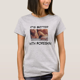 It's Better with Foreskin T-Shirt
