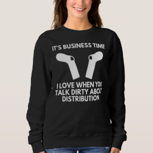 It's Business Time Socks Talk Dirty About Distribu Sweatshirt