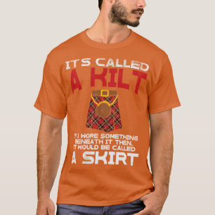 Its Called A Kilt If I Wore Something Beneath It I T-Shirt
