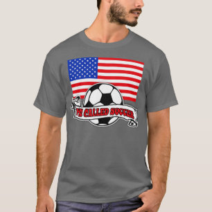 ITS CALLED SOCCER with American Flag and Ball T-Shirt
