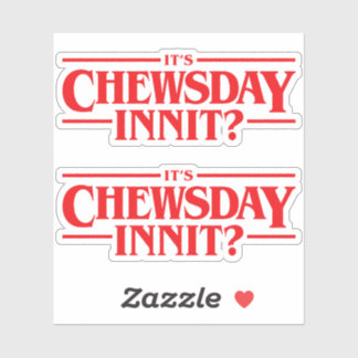 It's Chewsday Innit?