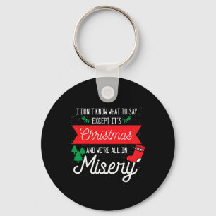 Its Christmas And We Are All In Misery Funny Quote Key Ring