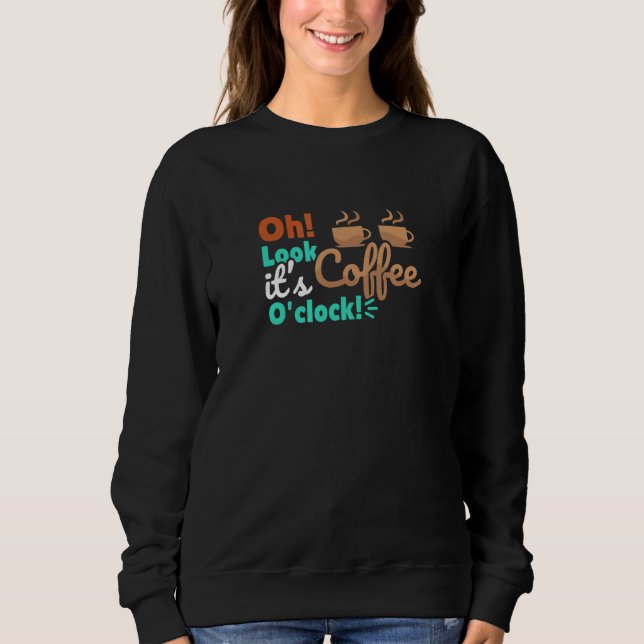 It's Coffee O'clock Caffeine Drink Sweatshirt (Front)