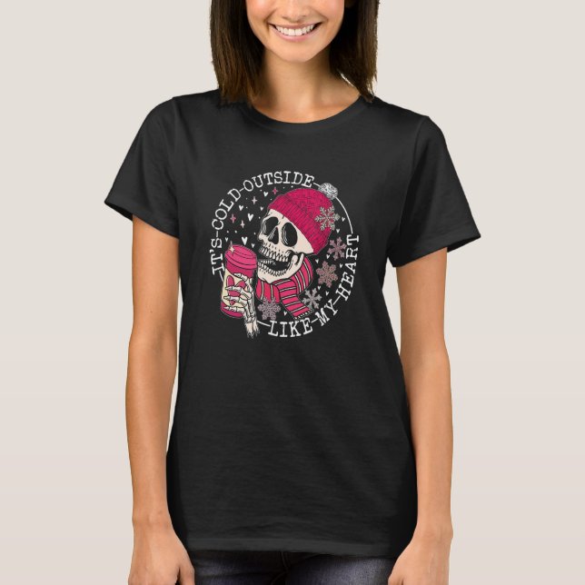 It's Cold Outside Like My Heart Pink Skeleton Coff T-Shirt (Front)