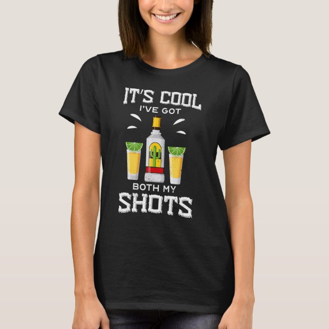 Its Cool Ive Got Both My Shots Vaccination Tequila T-Shirt (Front)