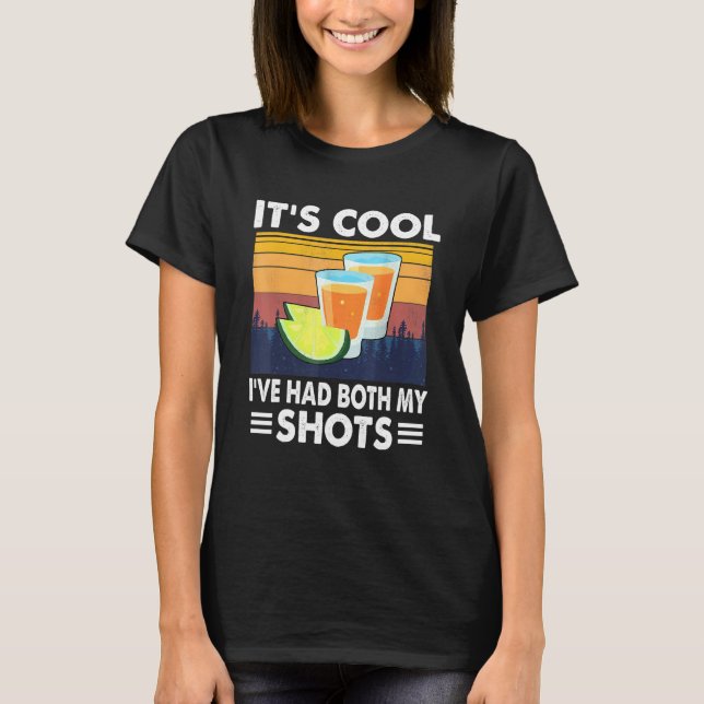Its Cool Ive Had Both My Shots Drinking T-Shirt (Front)