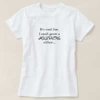 It's cool Joe, I can't grow a MUSTACHE either...