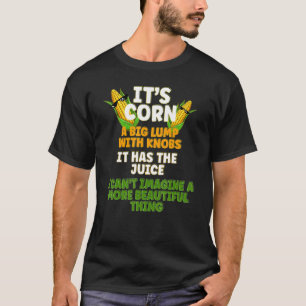 It's Corn a Big Lump with Knobs It Has The Juice   T-Shirt