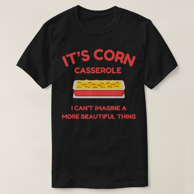 Its Corn Casserole Funny Thanksgiving Christmas  T-Shirt (Design Front)