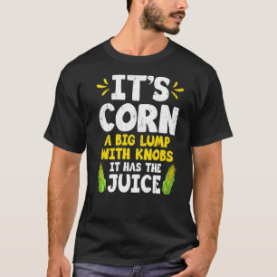 Its Corn Cute Corn Cob It Has The Juice Farmer Fa T-Shirt