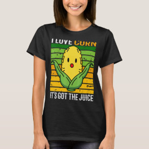 it's corn I love Corn  Corn itu2019s got the juice T-Shirt