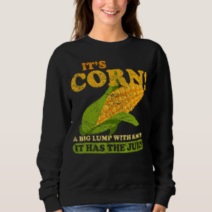 It's Corn It Has The Juice Sweatshirt