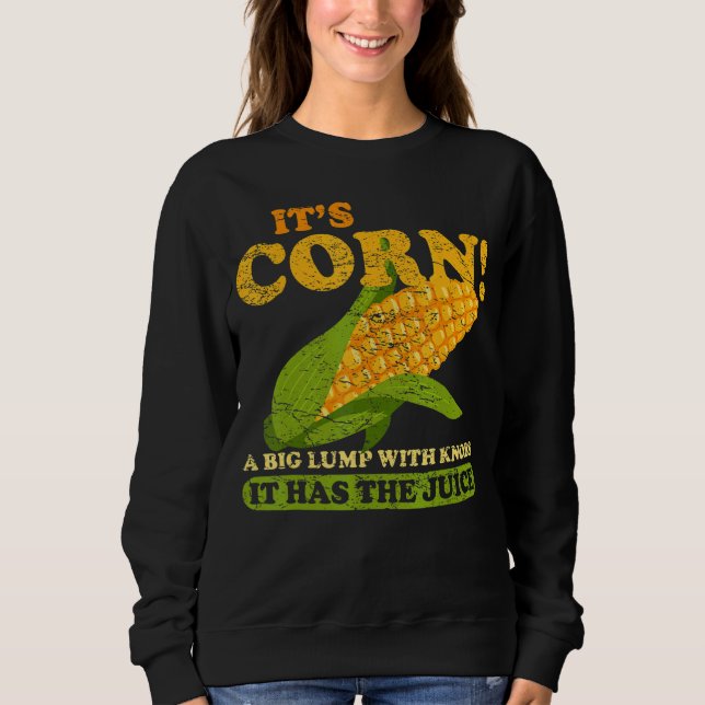 It's Corn  It Has The Juice Sweatshirt (Front)