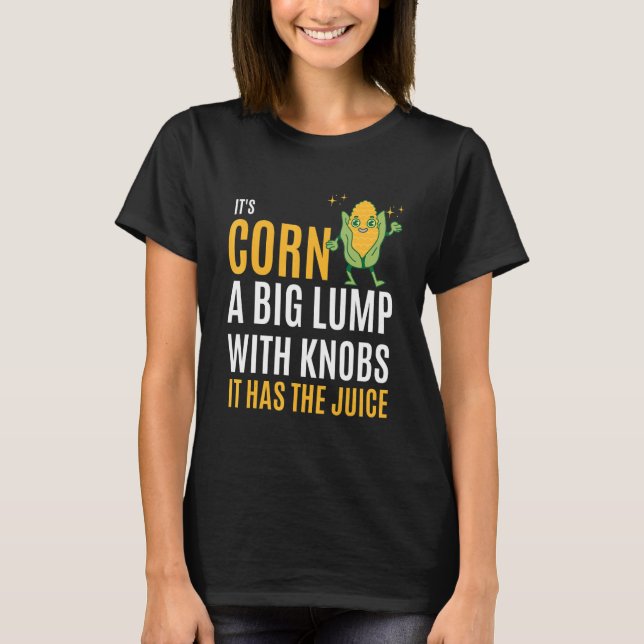 It's corn it has the juice  trending meme T-Shirt (Front)