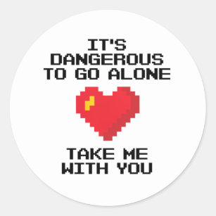 It's Dangerous To Go Alone Take Me With You Classic Round Sticker