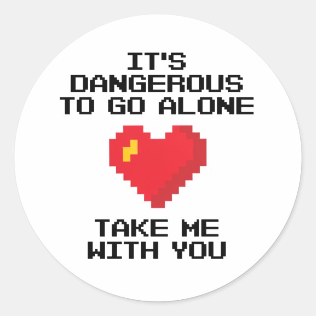 It's Dangerous To Go Alone Take Me With You Classic Round Sticker (Front)