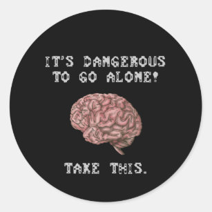 It's Dangerous To Go Alone! Take This Brain Classic Round Sticker
